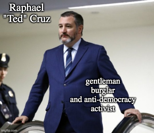 Treason is SO fashionable this month | Raphael "Ted" Cruz; gentleman burglar and anti-democracy activist | image tagged in politics,ted cruz,revolution | made w/ Imgflip meme maker