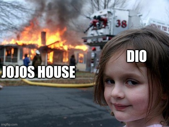 Disaster Girl Meme |  JOJOS HOUSE; DIO | image tagged in memes,disaster girl | made w/ Imgflip meme maker