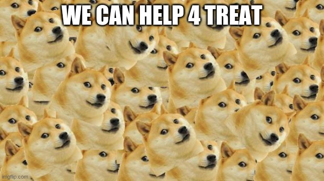 Multi Doge Meme | WE CAN HELP 4 TREAT | image tagged in memes,multi doge | made w/ Imgflip meme maker