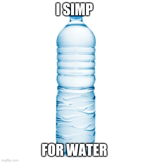 Don't ask | I SIMP; FOR WATER | image tagged in dare go brr | made w/ Imgflip meme maker
