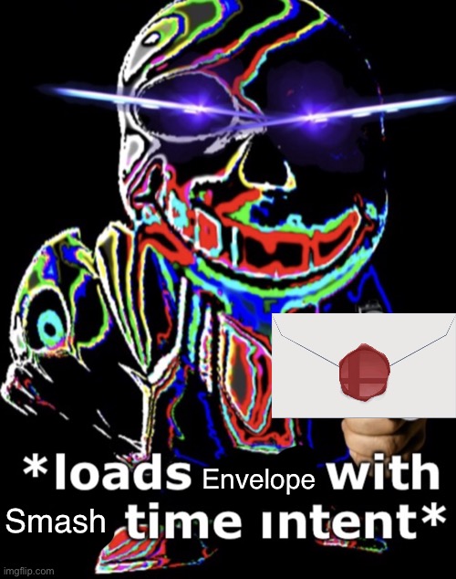 Bad Time | Envelope Smash | image tagged in bad time | made w/ Imgflip meme maker