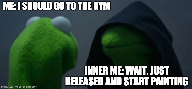 'scuse me? | ME: I SHOULD GO TO THE GYM; INNER ME: WAIT, JUST RELEASED AND START PAINTING | image tagged in memes,evil kermit | made w/ Imgflip meme maker