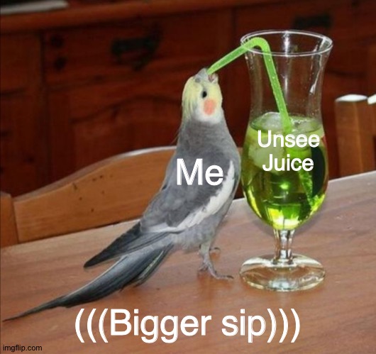 Bird drinking green juice | Me Unsee Juice (((Bigger sip))) | image tagged in bird drinking green juice | made w/ Imgflip meme maker