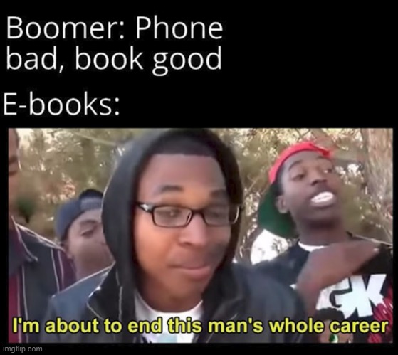 ebook | image tagged in books,phone,boomers,memes,im about to end this mans whole career,oh wow are you actually reading these tags | made w/ Imgflip meme maker