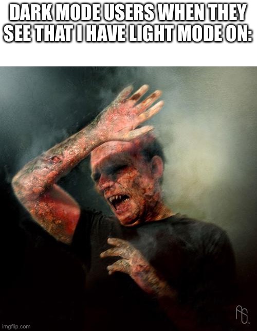 burning vampire | DARK MODE USERS WHEN THEY SEE THAT I HAVE LIGHT MODE ON: | image tagged in burning vampire | made w/ Imgflip meme maker