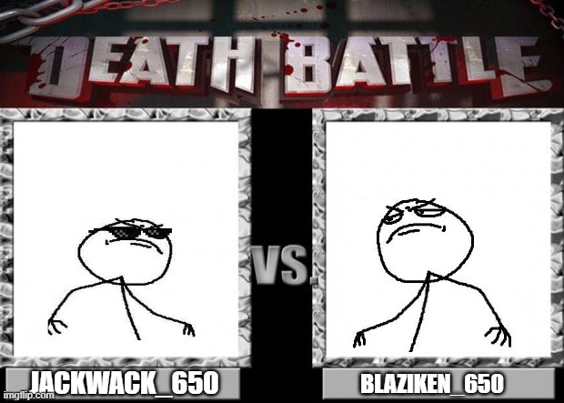 aw shit here we go again | JACKWACK_650; BLAZIKEN_650 | image tagged in death battle,blaziken_650 | made w/ Imgflip meme maker