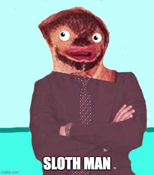 Sloth Man | SLOTH MAN | image tagged in sloth,man,fast,ugh,hell naw,wtf | made w/ Imgflip meme maker