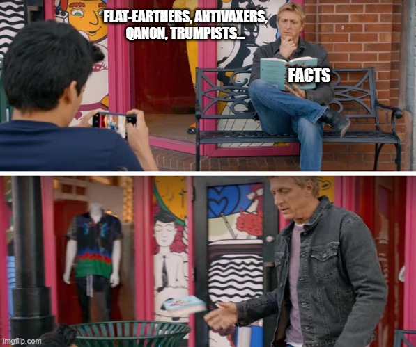 Cobra Kai Trash - What Facts? | FLAT-EARTHERS, ANTIVAXERS,
QANON, TRUMPISTS... FACTS | image tagged in cobra kai book trash,conspiracy theories,alternative facts,facts,qanon | made w/ Imgflip meme maker
