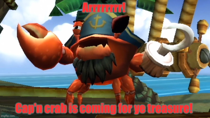 Arrrrrrrr! Cap'n crab is coming for ye treasure! | made w/ Imgflip meme maker