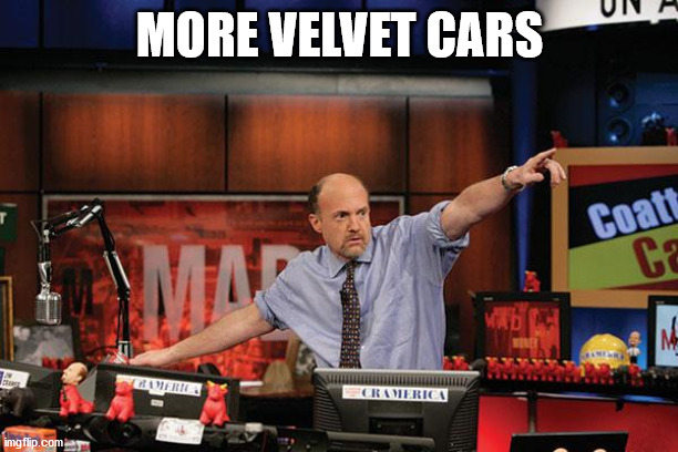 Mad Money Jim Cramer Meme | MORE VELVET CARS | image tagged in memes,mad money jim cramer | made w/ Imgflip meme maker