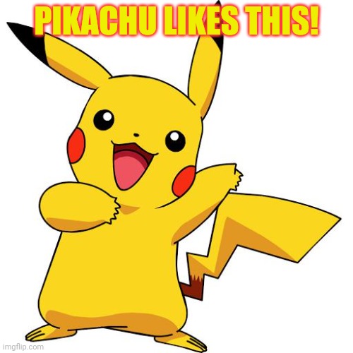 Pikachu | PIKACHU LIKES THIS! | image tagged in pikachu | made w/ Imgflip meme maker