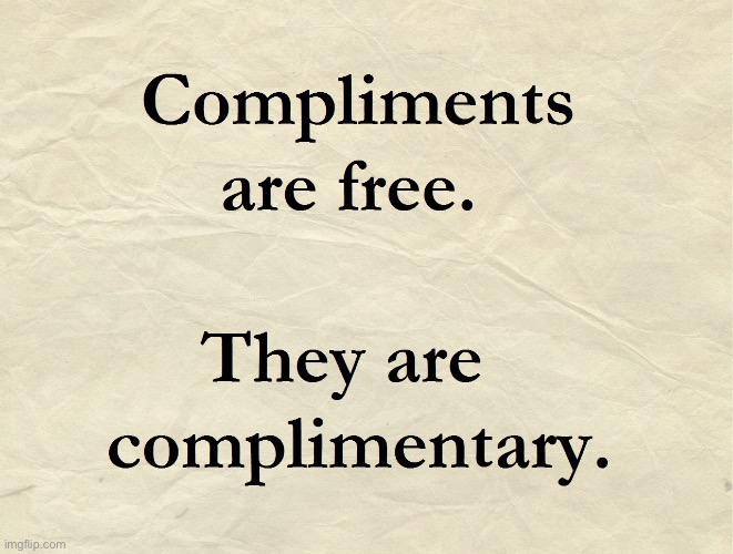 Motion to spread positivity to ImgFlip by giving at least ONE compliment per day | image tagged in compliments are free,compliment,free | made w/ Imgflip meme maker