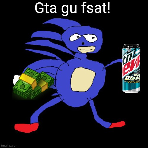 sanic | Gta gu fsat! | image tagged in sanic | made w/ Imgflip meme maker