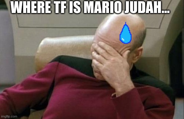 where tf is mario judah... | WHERE TF IS MARIO JUDAH... | image tagged in memes,captain picard facepalm,rapper | made w/ Imgflip meme maker