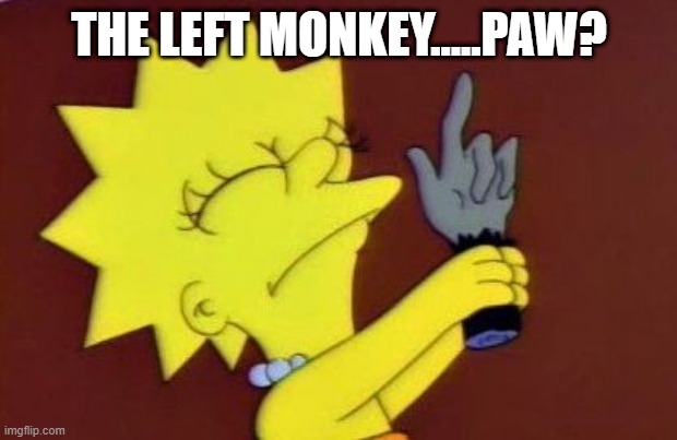 Lisa Monkey's Paw | THE LEFT MONKEY.....PAW? | image tagged in lisa monkey's paw | made w/ Imgflip meme maker