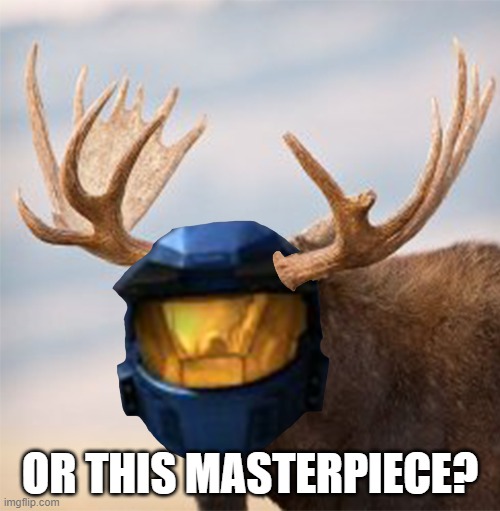 Camoose | OR THIS MASTERPIECE? | image tagged in camoose | made w/ Imgflip meme maker