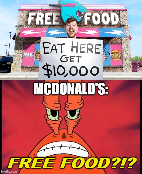 I heard somewhere on Google that you do have to pay while ordering something there, #falseadvertising | MCDONALD'S:; FREE FOOD?!? | image tagged in mr krabs saying free food,memes,mr beast,funny,mcdonalds | made w/ Imgflip meme maker