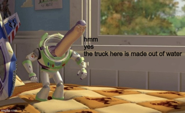 Hmm yes | hmm

yes

the truck here is made out of water | image tagged in hmm yes | made w/ Imgflip meme maker