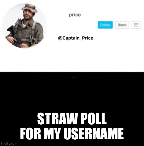 https://strawpoll.com/ed489vxwc | STRAW POLL FOR MY USERNAME | image tagged in captain_price template | made w/ Imgflip meme maker