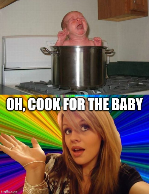 OH, COOK FOR THE BABY | image tagged in memes,dumb blonde | made w/ Imgflip meme maker