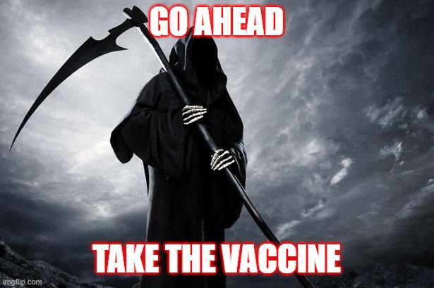 Take the vaccine | GO AHEAD; TAKE THE VACCINE | image tagged in death | made w/ Imgflip meme maker