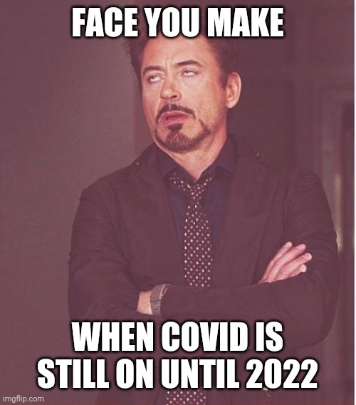 bruh | FACE YOU MAKE; WHEN COVID IS STILL ON UNTIL 2022 | image tagged in memes,face you make robert downey jr,coronavirus,covid-19,wuhan,made in china | made w/ Imgflip meme maker
