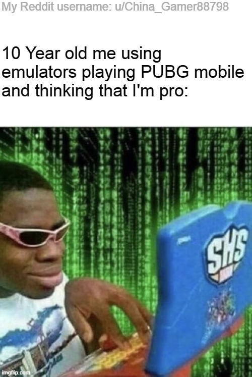Oh YeAh I'm A pRo GaMeR nOw | My Reddit username: u/China_Gamer88798; 10 Year old me using emulators playing PUBG mobile and thinking that I'm pro: | image tagged in ryan beckford | made w/ Imgflip meme maker