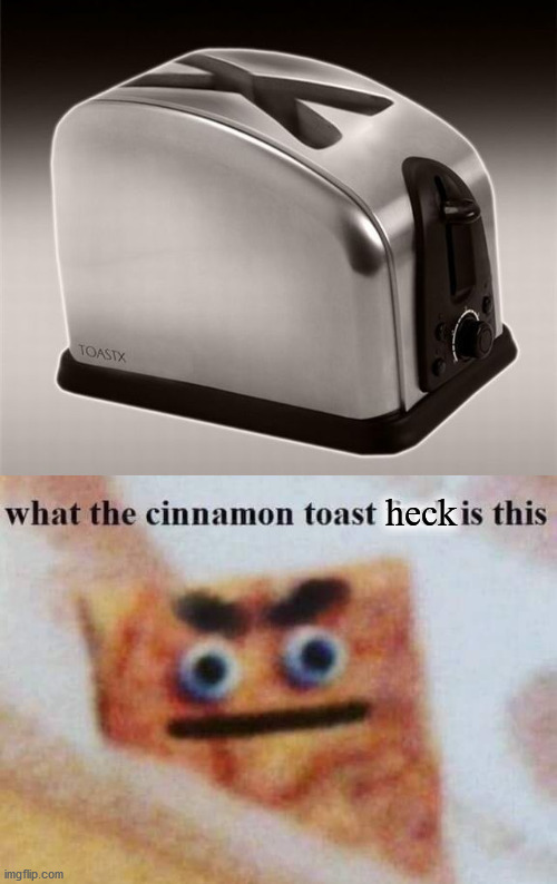 heck | image tagged in what the cinnamon toast f is this | made w/ Imgflip meme maker
