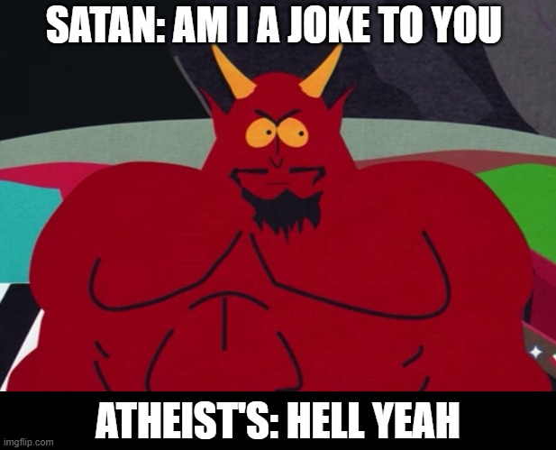 satan | SATAN: AM I A JOKE TO YOU; ATHEIST'S: HELL YEAH | image tagged in satan | made w/ Imgflip meme maker