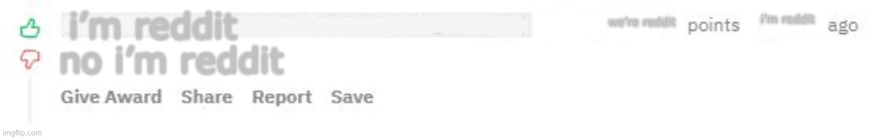 The Reddit Comment Creator | we’re reddit; i’m reddit; i’m reddit; no i’m reddit | image tagged in the reddit comment creator | made w/ Imgflip meme maker