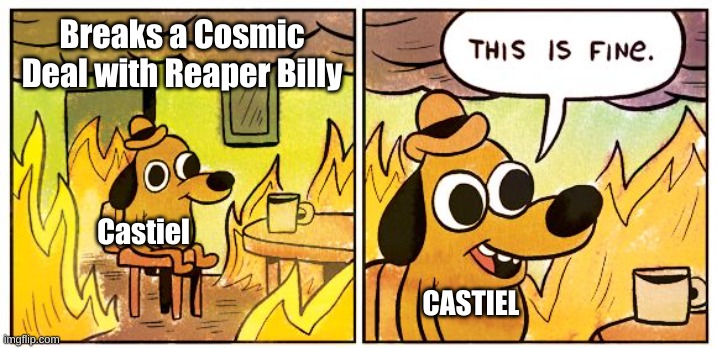 Supernatural Fans will get this ;) | Breaks a Cosmic Deal with Reaper Billy; Castiel; CASTIEL | image tagged in memes,this is fine,castiel,spn | made w/ Imgflip meme maker