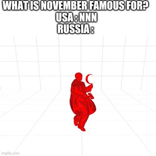 Lenin spreading tbe communism meme | WHAT IS NOVEMBER FAMOUS FOR? 
USA : NNN
RUSSIA : | image tagged in lenin,memes,communism,november | made w/ Imgflip meme maker