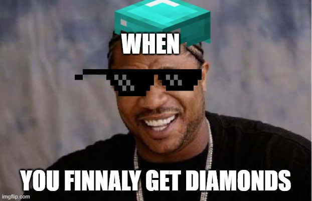 kinda minecraft | WHEN; YOU FINNALY GET DIAMONDS | image tagged in when you get diamonds | made w/ Imgflip meme maker