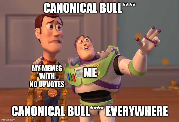 X, X Everywhere | CANONICAL BULL****; ME; MY MEMES WITH NO UPVOTES; CANONICAL BULL**** EVERYWHERE | image tagged in memes,x x everywhere | made w/ Imgflip meme maker