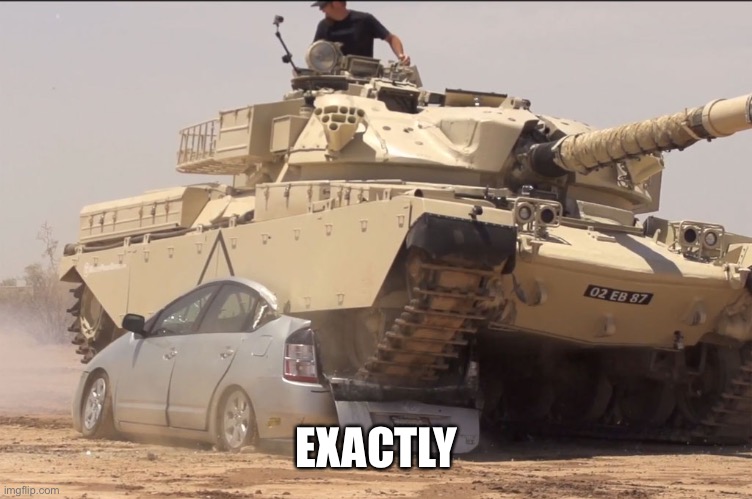 tank | EXACTLY | image tagged in tank | made w/ Imgflip meme maker