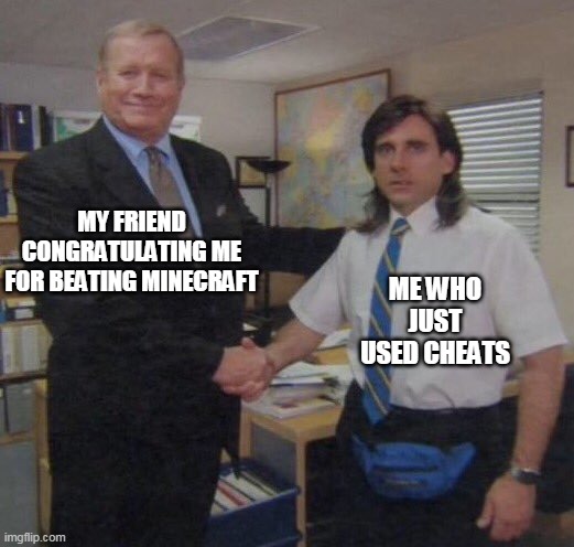 the office congratulations | MY FRIEND CONGRATULATING ME FOR BEATING MINECRAFT; ME WHO JUST USED CHEATS | image tagged in the office congratulations | made w/ Imgflip meme maker