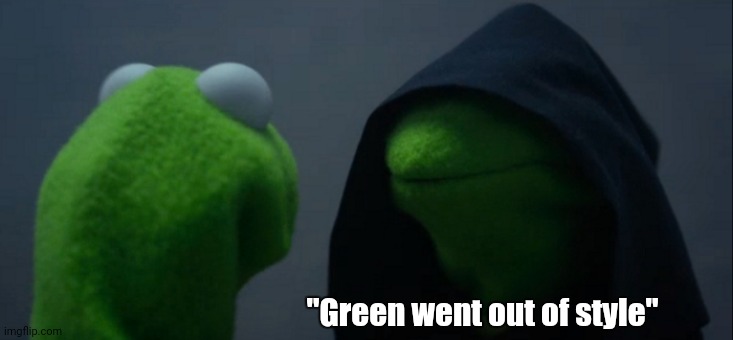 Evil Kermit | "Green went out of style" | image tagged in memes,evil kermit | made w/ Imgflip meme maker