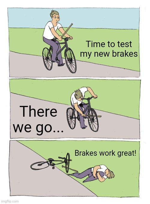 Bike Fall Meme | Time to test my new brakes; There we go... Brakes work great! | image tagged in memes,bike fall | made w/ Imgflip meme maker