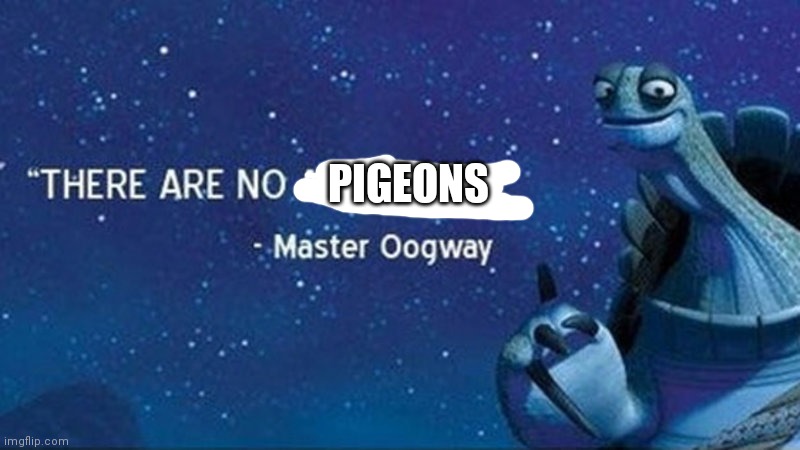 There are no accidents | PIGEONS | image tagged in there are no accidents | made w/ Imgflip meme maker