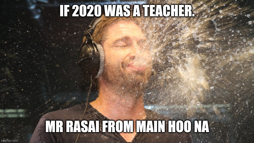 laugh spit | IF 2020 WAS A TEACHER. MR RASAI FROM MAIN HOO NA | image tagged in laugh spit | made w/ Imgflip meme maker