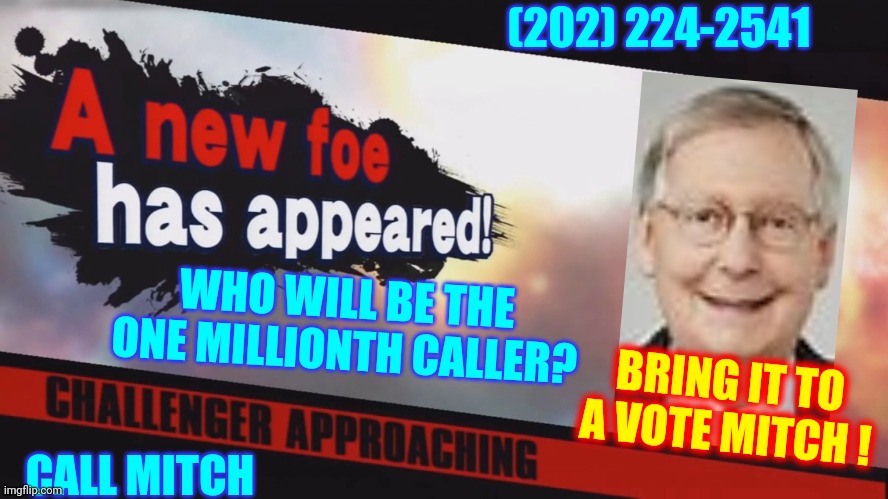 It's NOT Just Mcconnell's Decision | (202) 224-2541; WHO WILL BE THE ONE MILLIONTH CALLER? BRING IT TO A VOTE MITCH ! CALL MITCH | image tagged in new challenger,memes,trump unfit unqualified dangerous,liar in chief,personal challenge,patriot challenge | made w/ Imgflip meme maker
