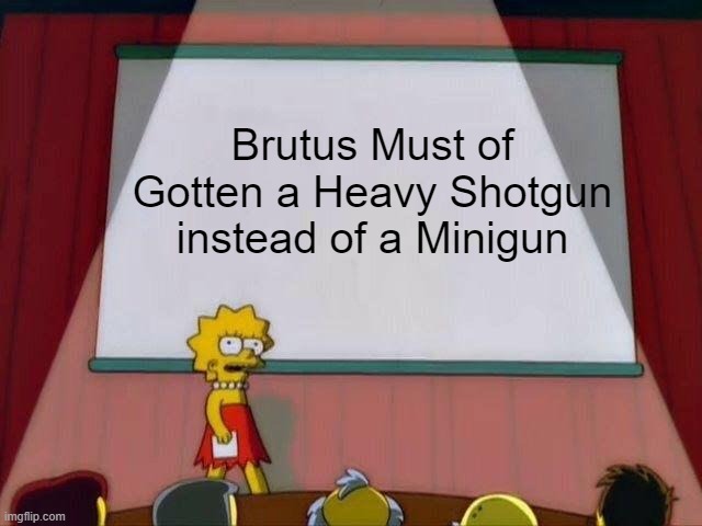 Fortnite meme, Why not. | Brutus Must of Gotten a Heavy Shotgun instead of a Minigun | image tagged in lisa simpson's presentation | made w/ Imgflip meme maker