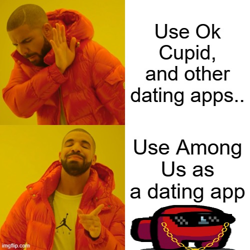 Among Us dating app lite | Use Ok Cupid, and other dating apps.. Use Among Us as a dating app | image tagged in memes,drake hotline bling | made w/ Imgflip meme maker