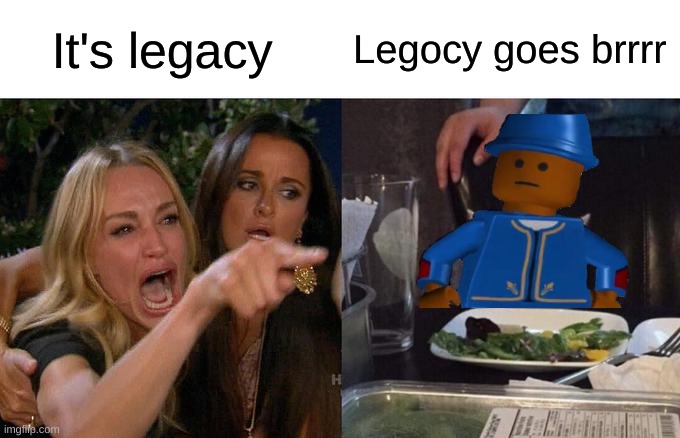 Woman Yelling At Cat Meme | It's legacy; Legocy goes brrrr | image tagged in memes,woman yelling at cat | made w/ Imgflip meme maker