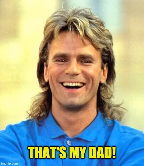 MacGyver | THAT'S MY DAD! | image tagged in macgyver | made w/ Imgflip meme maker