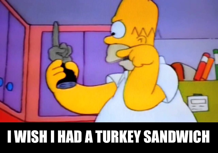 I WISH I HAD A TURKEY SANDWICH | made w/ Imgflip meme maker