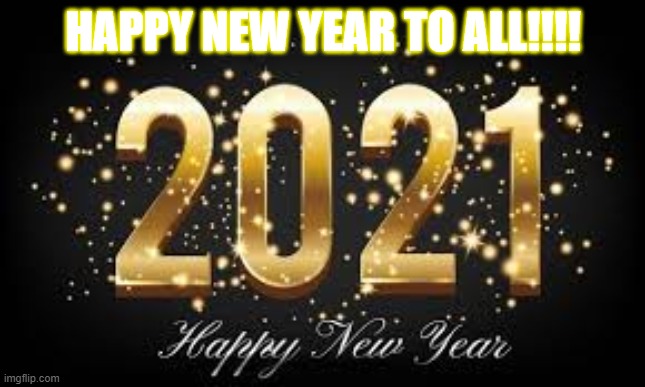 Happy new year | HAPPY NEW YEAR TO ALL!!!! | image tagged in happy new year,2021 | made w/ Imgflip meme maker