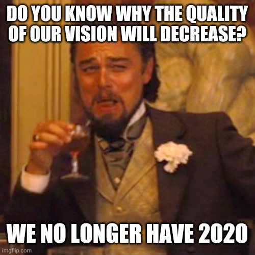 Da-dum tss? Yes? No? | DO YOU KNOW WHY THE QUALITY OF OUR VISION WILL DECREASE? WE NO LONGER HAVE 2020 | image tagged in memes,laughing leo,puns,jokes,2020 | made w/ Imgflip meme maker