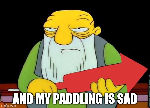 That's a downvotin' v2 | AND MY PADDLING IS SAD | image tagged in that's a downvotin' v2 | made w/ Imgflip meme maker