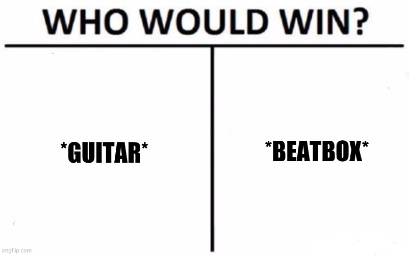 -Tunes in air. | *BEATBOX*; *GUITAR* | image tagged in memes,who would win,rock music,hiphop,the struggle is real,concert | made w/ Imgflip meme maker